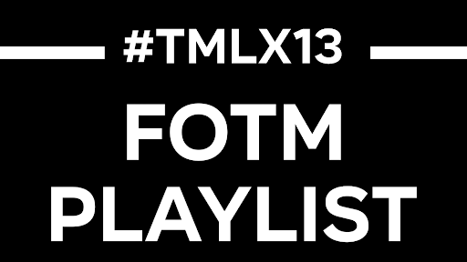 FOTM Playlist for #TMLX13