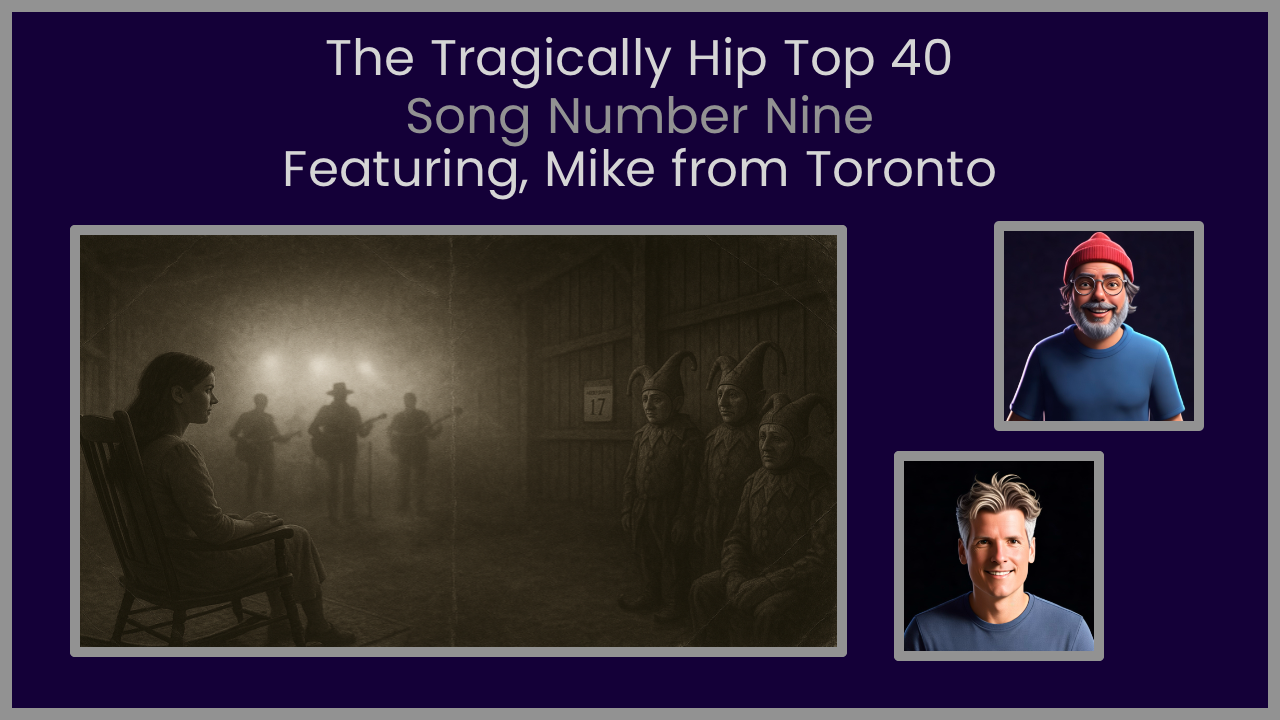 Toronto Mike on The Tragically Hip Top Forty Countdown: Toronto Mike'd Podcast Episode 1747